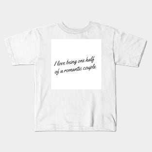 I love being one half of a romantic couple Kids T-Shirt